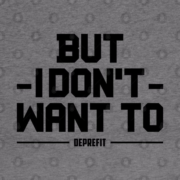 BUT I DONT WANT TO DEPRESSION AND FITNESS DEPREFIT NON MOTIVATIONA QUOTE by Crimson M Letter Store